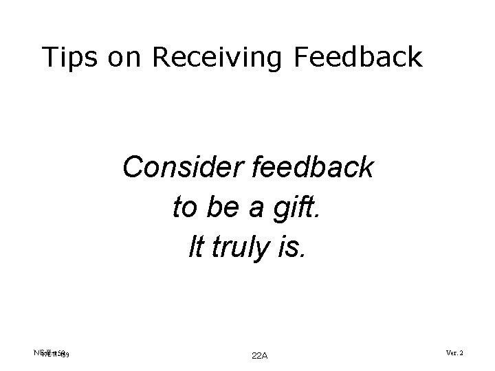 Tips on Receiving Feedback Consider feedback to be a gift. It truly is. NE-II-159