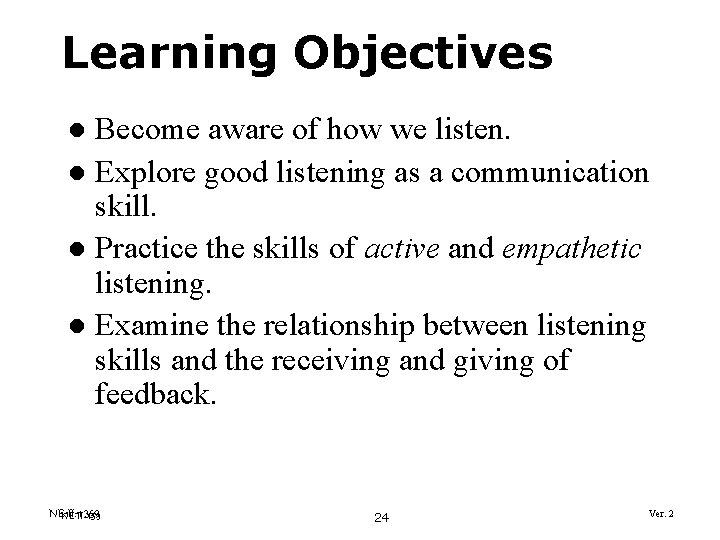 Learning Objectives Become aware of how we listen. l Explore good listening as a