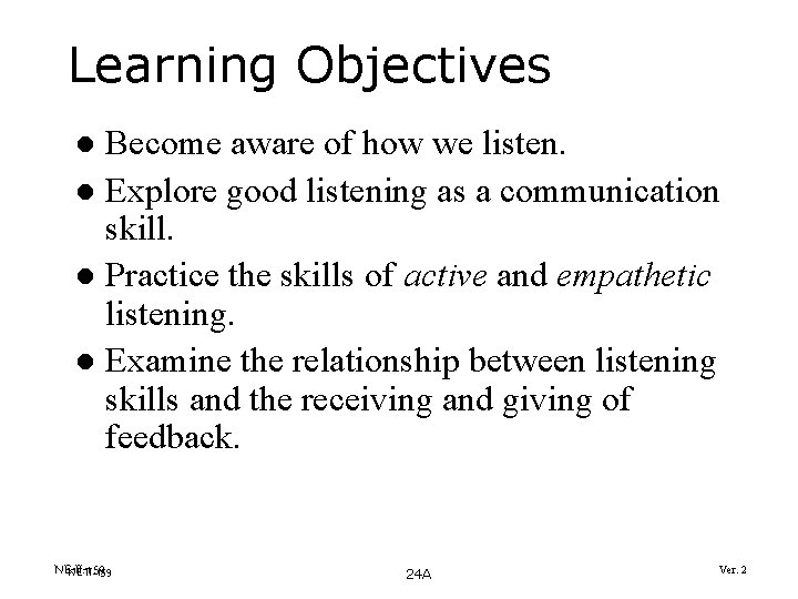 Learning Objectives Become aware of how we listen. l Explore good listening as a