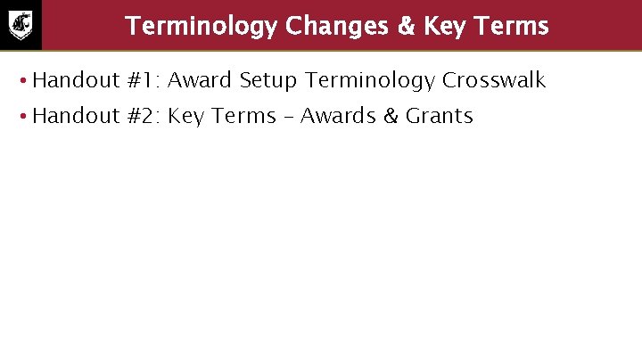 Terminology Changes & Key Terms • Handout #1: Award Setup Terminology Crosswalk • Handout