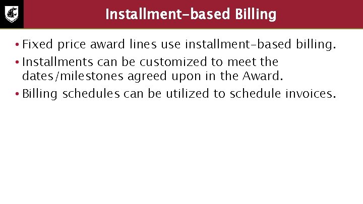 Installment-based Billing • Fixed price award lines use installment-based billing. • Installments can be
