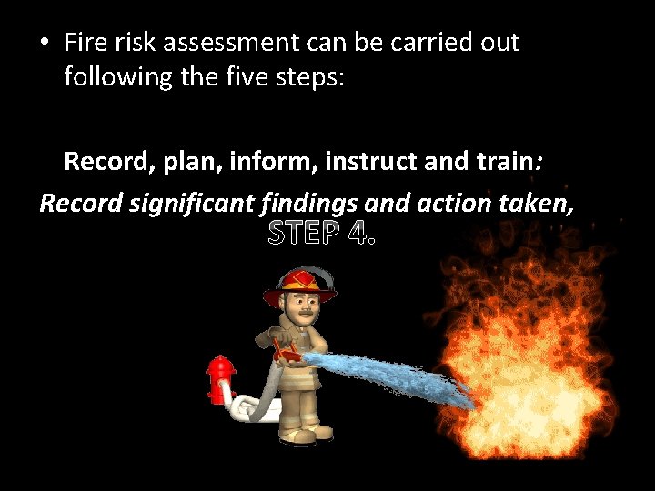  • Fire risk assessment can be carried out following the five steps: Record,