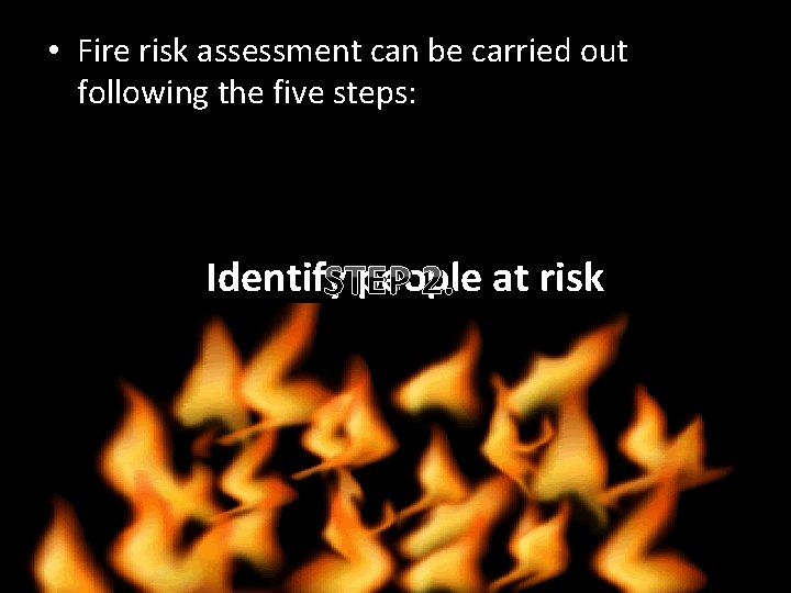  • Fire risk assessment can be carried out following the five steps: Identify.