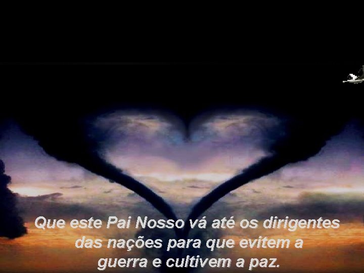 Que este Pai Nosso vá até os dirigentes das nações para que evitem a Que este Pai Nosso vá até os dirigentes das nações para que evitem a