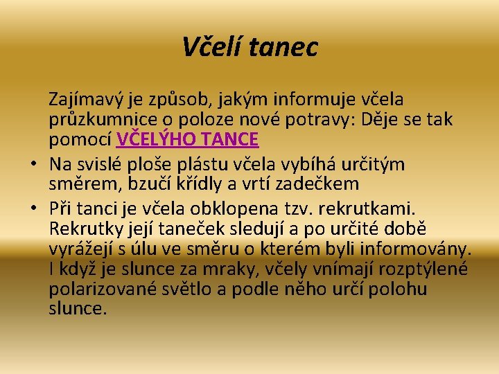 Včelí tanec Zajímavý je způsob, jakým informuje včela průzkumnice o poloze nové potravy: Děje