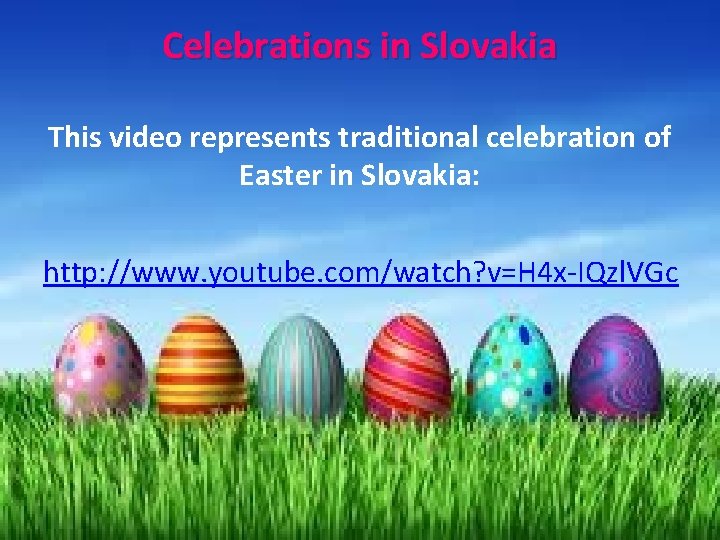 Celebrations in Slovakia This video represents traditional celebration of Easter in Slovakia: http: //www.