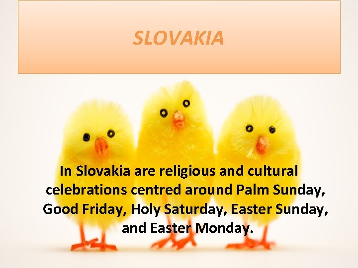 SLOVAKIA In Slovakia are religious and cultural celebrations centred around Palm Sunday, Good Friday,