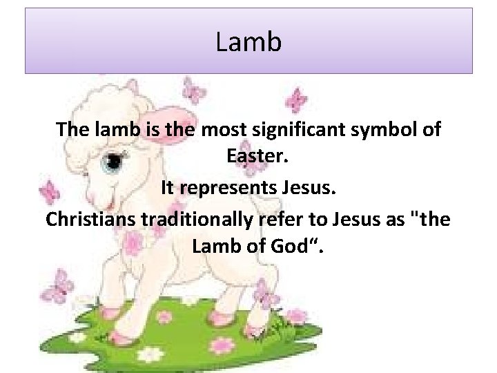 Lamb The lamb is the most significant symbol of Easter. It represents Jesus. Christians