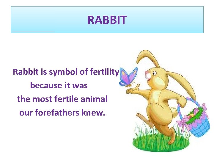 RABBIT Rabbit is symbol of fertility because it was the most fertile animal our