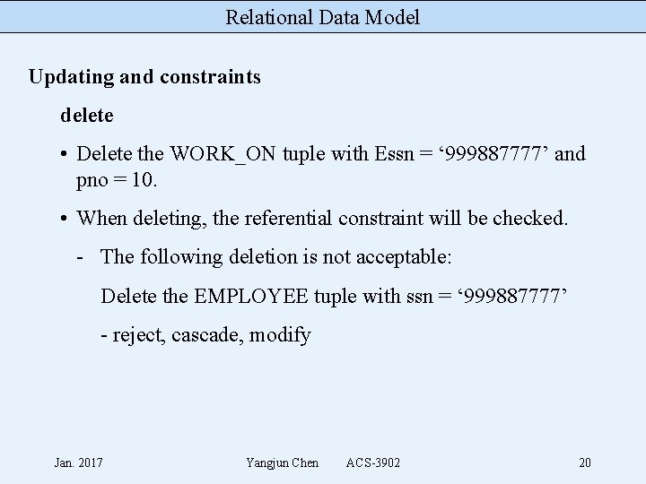 Relational Data Model Updating and constraints delete • Delete the WORK_ON tuple with Essn
