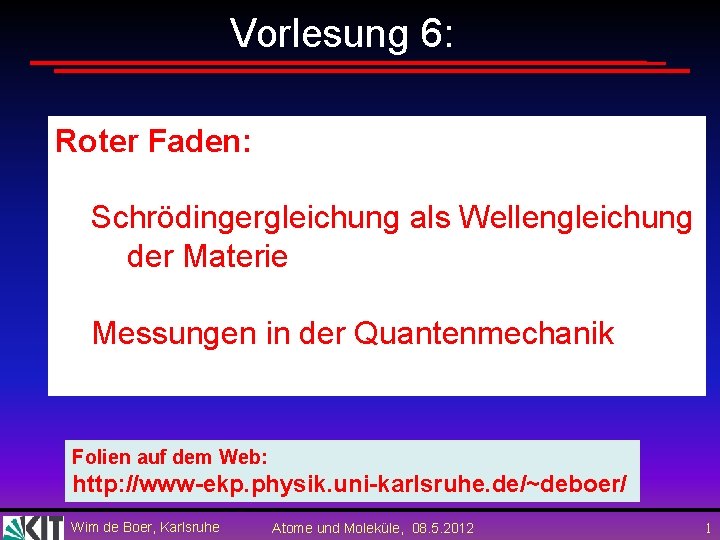 Vorlesung 6: Roter Faden: Schrödingergleichung als Wellengleichung der Materie Messungen in der Quantenmechanik Folien