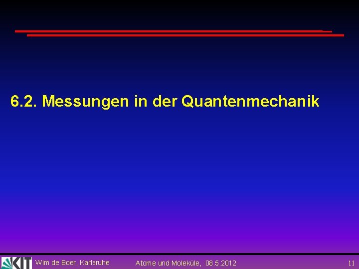 6. 2. Messungen in der Quantenmechanik Wim de Boer, Karlsruhe Atome und Moleküle, 08.