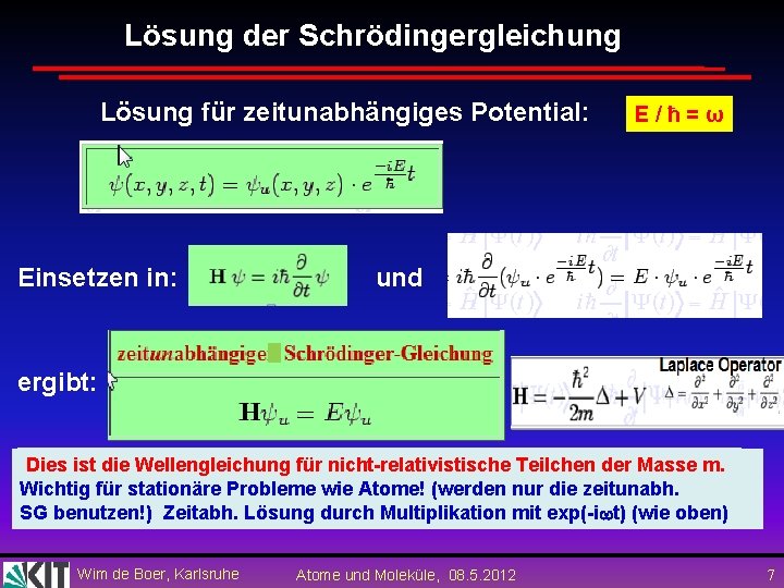 Lösung der Schrödingergleichung Lösung für zeitunabhängiges Potential: Einsetzen in: E/ħ=ω und ergibt: Dies ist
