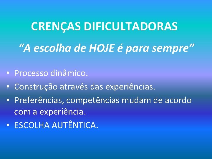 CRENÇAS DIFICULTADORAS “A escolha de HOJE é para sempre” • Processo dinâmico. • Construção