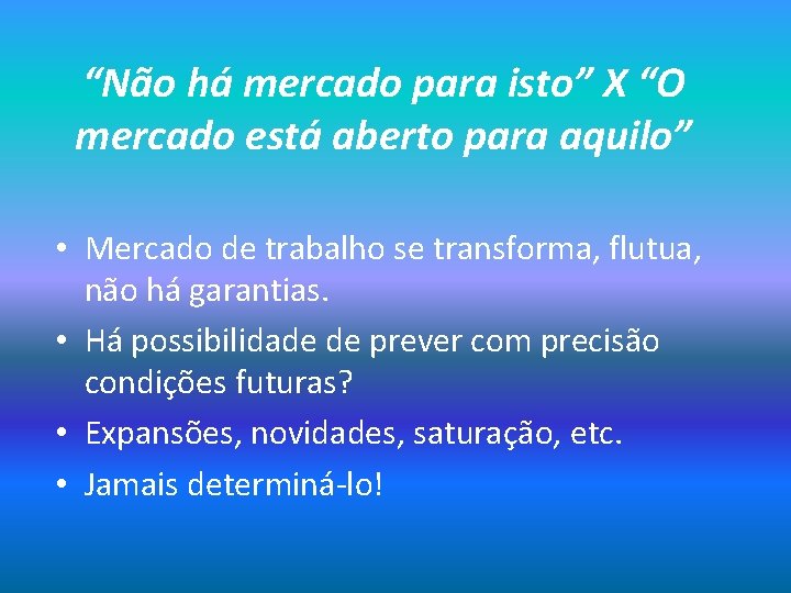 “Não há mercado para isto” X “O mercado está aberto para aquilo” • Mercado