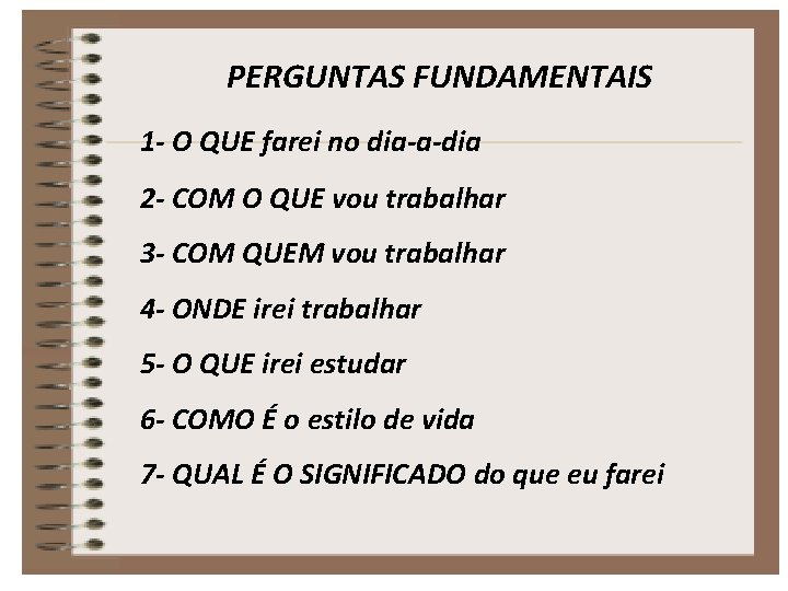 PERGUNTAS FUNDAMENTAIS 1 - O QUE farei no dia-a-dia 2 - COM O QUE