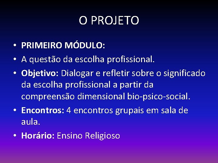 O PROJETO • PRIMEIRO MÓDULO: • A questão da escolha profissional. • Objetivo: Dialogar