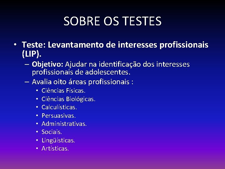 SOBRE OS TESTES • Teste: Levantamento de interesses profissionais (LIP). – Objetivo: Ajudar na