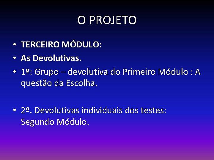 O PROJETO • TERCEIRO MÓDULO: • As Devolutivas. • 1º: Grupo – devolutiva do