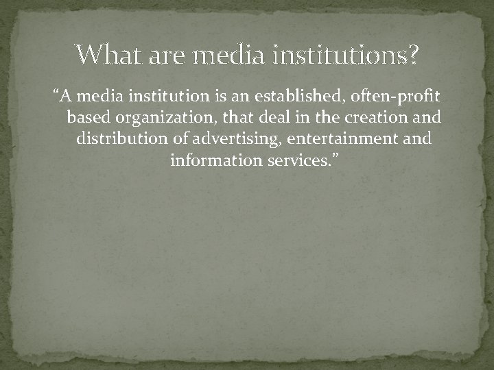 What are media institutions? “A media institution is an established, often-profit based organization, that