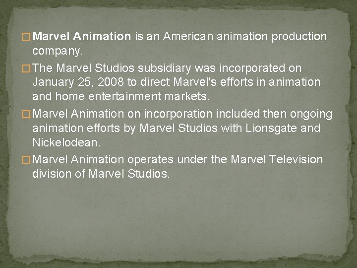 � Marvel Animation is an American animation production company. � The Marvel Studios subsidiary