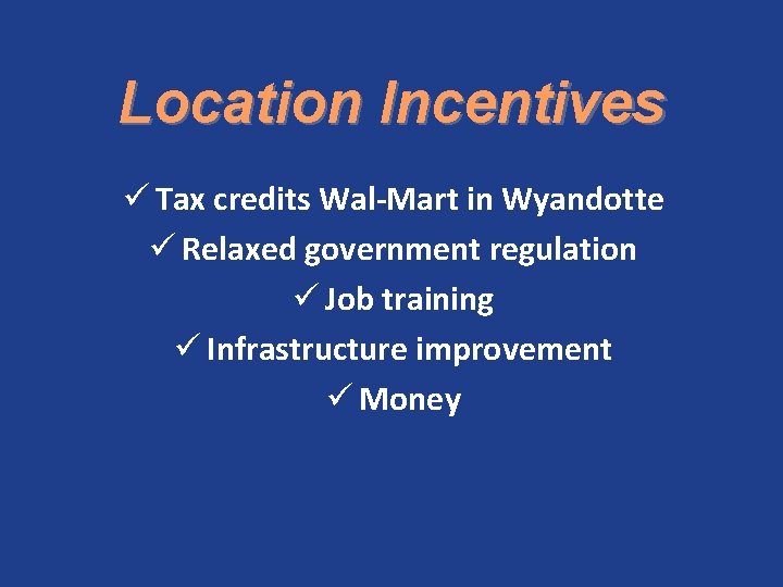 Location Incentives ü Tax credits Wal-Mart in Wyandotte ü Relaxed government regulation ü Job