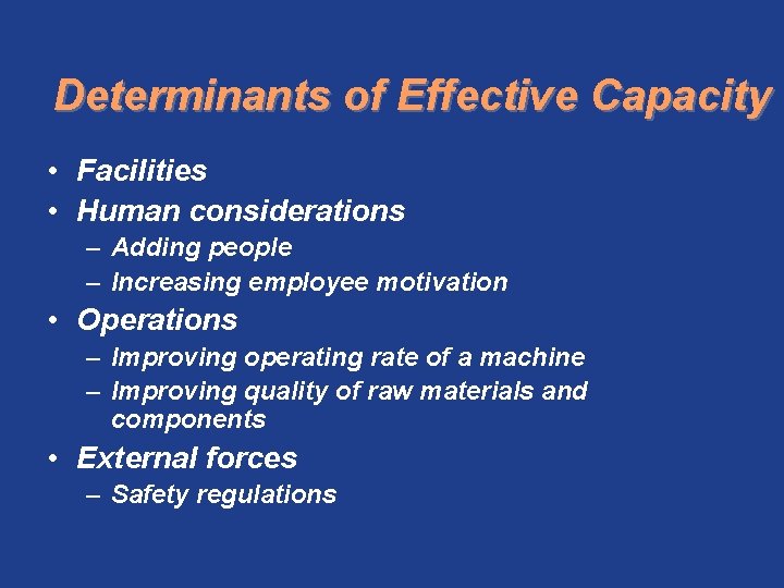 Determinants of Effective Capacity • Facilities • Human considerations – Adding people – Increasing
