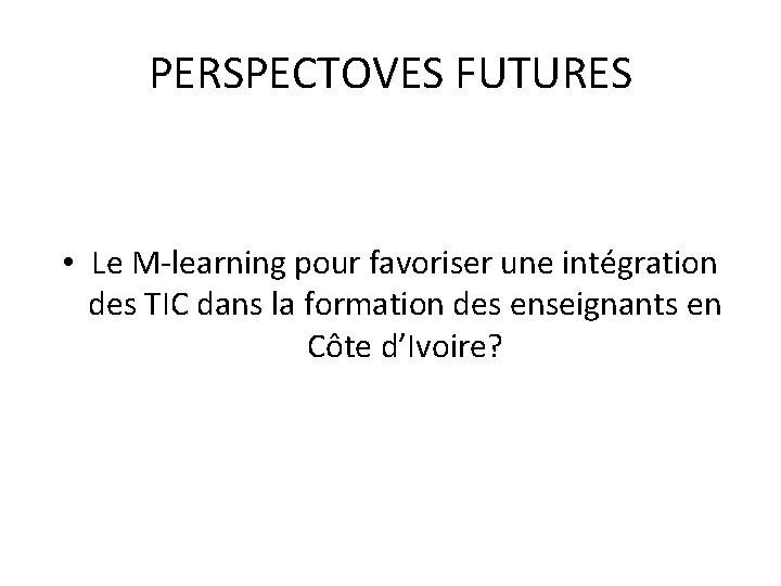 PERSPECTOVES FUTURES • Le M-learning pour favoriser une intégration des TIC dans la formation