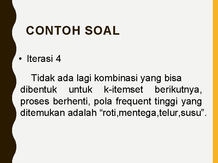 CONTOH SOAL • Iterasi 4 Tidak ada lagi kombinasi yang bisa dibentuk untuk k-itemset