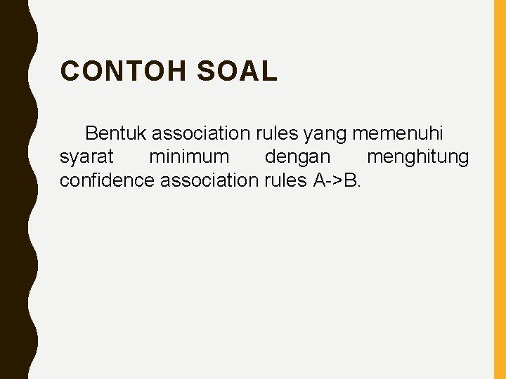 CONTOH SOAL Bentuk association rules yang memenuhi syarat minimum dengan menghitung confidence association rules