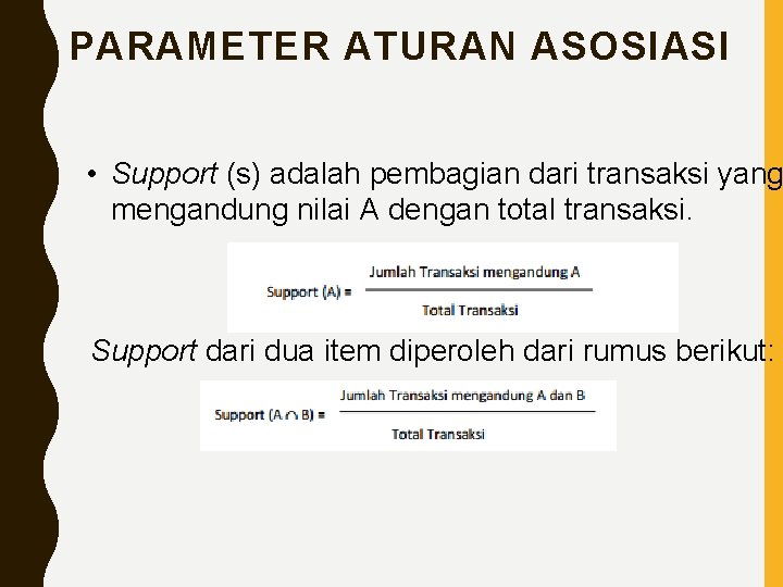 PARAMETER ATURAN ASOSIASI • Support (s) adalah pembagian dari transaksi yang mengandung nilai A