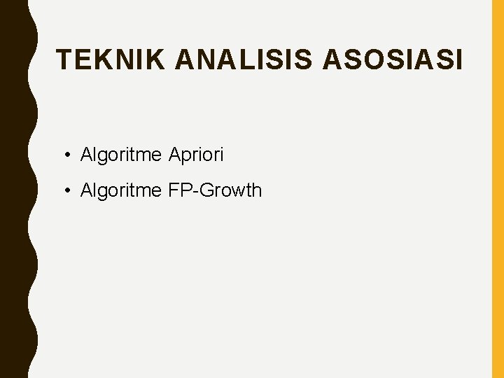 TEKNIK ANALISIS ASOSIASI • Algoritme Apriori • Algoritme FP-Growth 