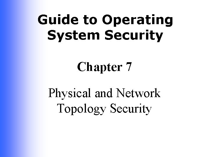 Guide to Operating System Security Chapter 7 Physical and Network Topology Security 