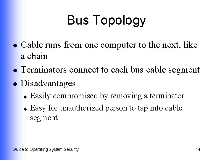 Bus Topology l l l Cable runs from one computer to the next, like