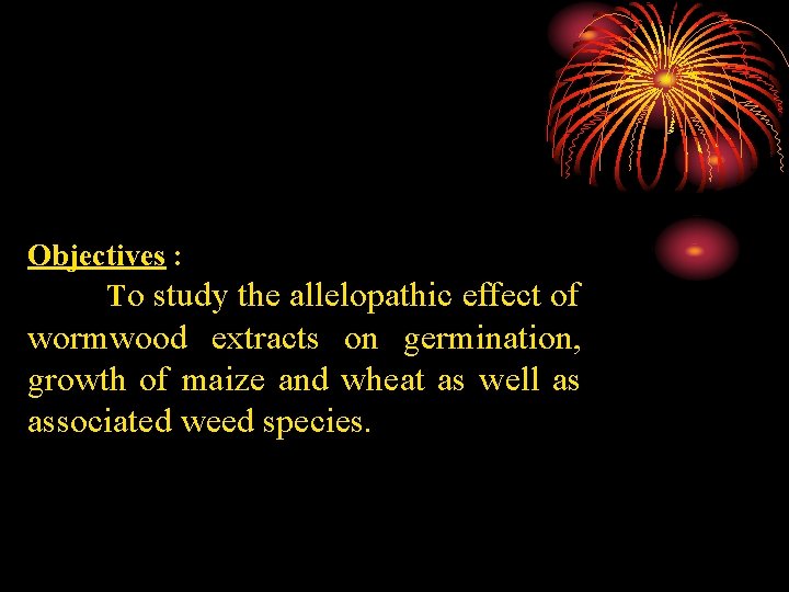 Objectives : To study the allelopathic effect of wormwood extracts on germination, growth of