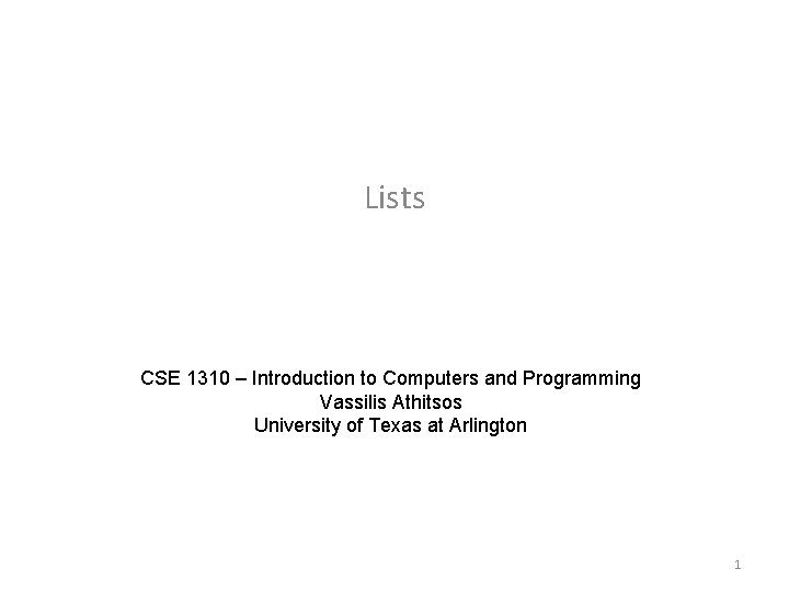 Lists CSE 1310 – Introduction to Computers and Programming Vassilis Athitsos University of Texas