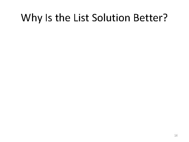 Why Is the List Solution Better? 16 