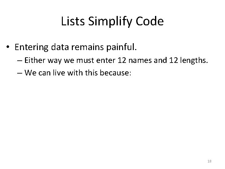 Lists Simplify Code • Entering data remains painful. – Either way we must enter