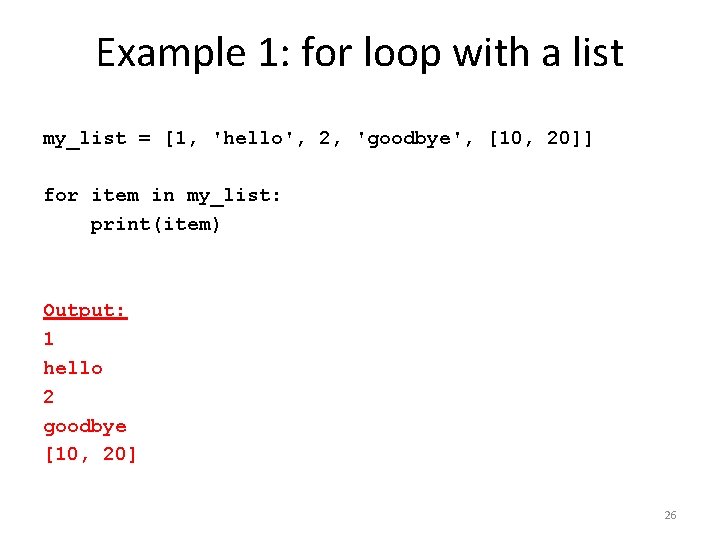 Example 1: for loop with a list my_list = [1, 'hello', 2, 'goodbye', [10,