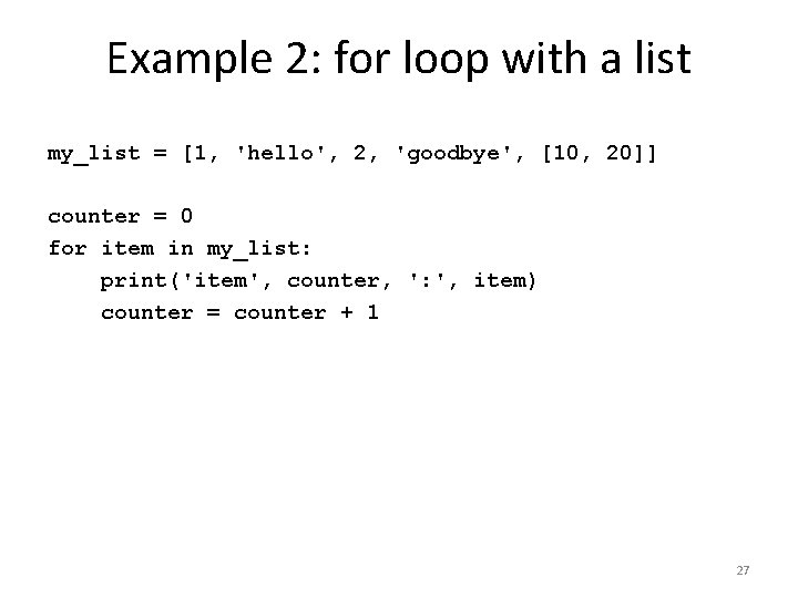 Example 2: for loop with a list my_list = [1, 'hello', 2, 'goodbye', [10,