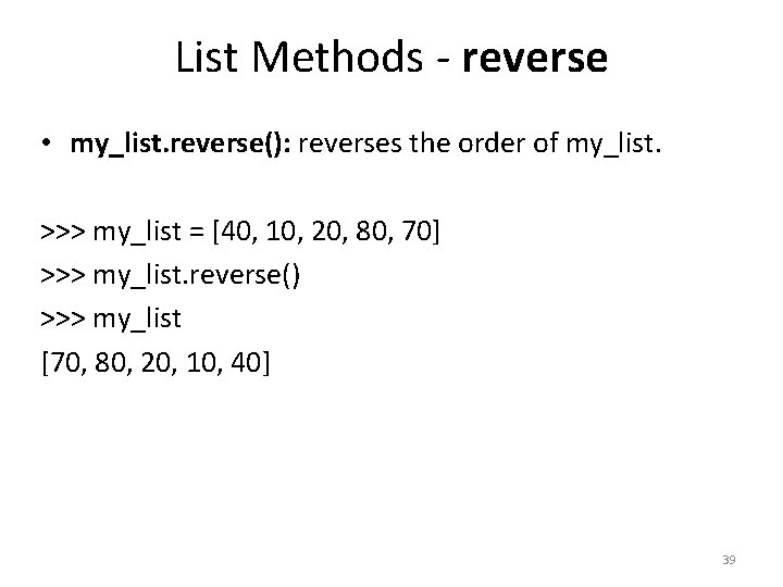 List Methods - reverse • my_list. reverse(): reverses the order of my_list. >>> my_list