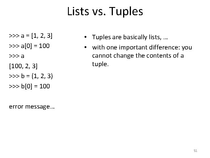 Lists vs. Tuples >>> a = [1, 2, 3] >>> a[0] = 100 >>>