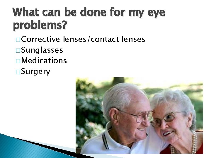 What can be done for my eye problems? � Corrective lenses/contact lenses � Sunglasses