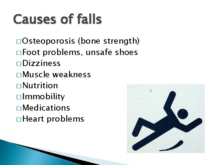 Causes of falls � Osteoporosis (bone strength) � Foot problems, unsafe shoes � Dizziness
