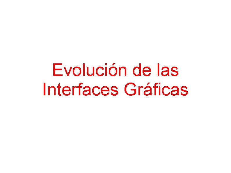 Evolución de las Interfaces Gráficas 