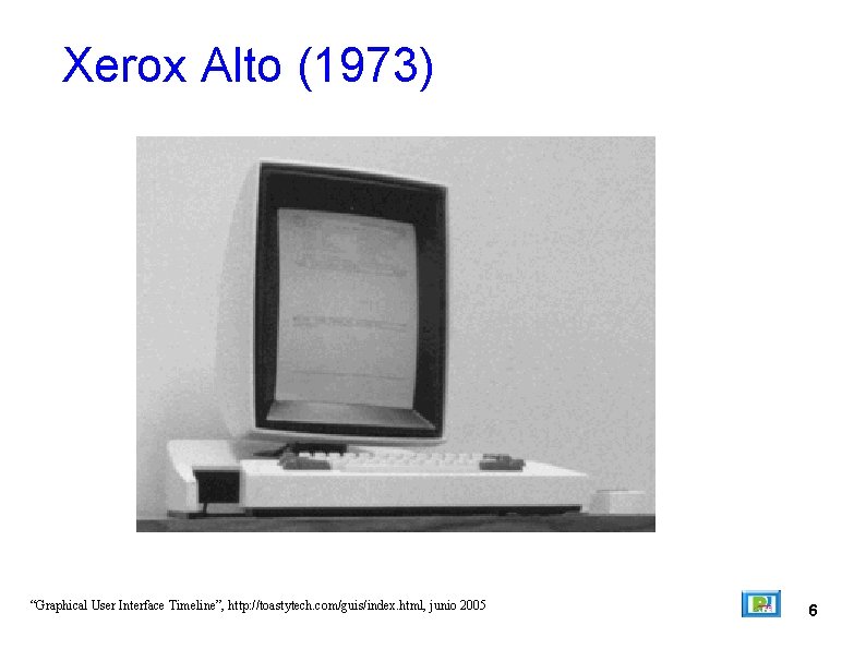 Xerox Alto (1973) “Graphical User Interface Timeline”, http: //toastytech. com/guis/index. html, junio 2005 6