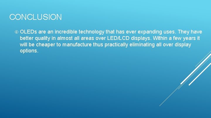 CONCLUSION OLEDs are an incredible technology that has ever expanding uses. They have better