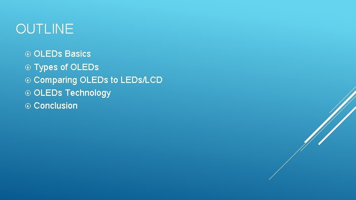 OUTLINE OLEDs Basics Types of OLEDs Comparing OLEDs to LEDs/LCD OLEDs Technology Conclusion 