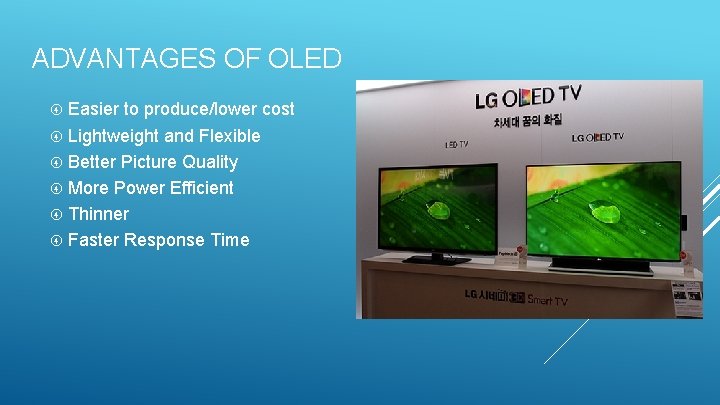 ADVANTAGES OF OLED Easier to produce/lower cost Lightweight and Flexible Better Picture Quality More