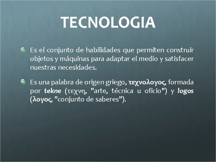 TECNOLOGIA Es el conjunto de habilidades que permiten construir objetos y máquinas para adaptar